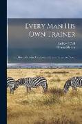 Every man his own Trainer, or, How to Develop, Condition and Train a Trotter or Pacer