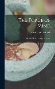 The Force of Mind, or, The Mental Factor in Medicine