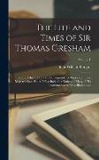 The Life and Times of Sir Thomas Gresham: Comp. Chiefly From His Correspondence Preserved in Her Majesty's State-Paper Office: Including Notices of Ma