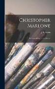 Christopher Marlowe: Outlines of His Life and Works