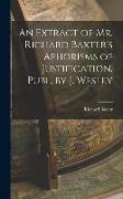An Extract of Mr. Richard Baxter's Aphorisms of Justification, Publ. by J. Wesley