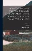 Travels Through Sweden, Finland, and Lapland, to the North Cape, in the Years 1798 and 1799, Volume 1