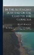 In The Australian Bush And On The Coast Of The Coral Sea: Being The Experiences And Observations Of A Naturalist In Australia, New Guinea And The Molu