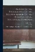 Report Of The Proceedings Of The Fourth Session Of The International Statistical Congress: Held In London July 16th, 1860, And The Five Following Days