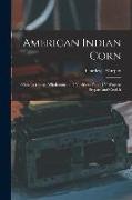American Indian Corn: (Maize) a Cheap, Wholesome, and Nutritious Food. 150 Ways to Prepare and Cook It
