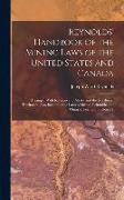 Reynolds' Handbook of the Mining Laws of the United States and Canada: Arranged With Reference to Alaska and the Northwest Territories, Also Including