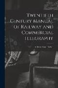 Twentieth Century Manual of Railway and Commercial Telegraphy