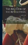 The Religion of the Revolution: A Discourse, Delivered at Derby, Conn., 1774, Upon the Causes That led to the Separation of the American Colonies From