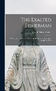 The Exalted Fisherman, a Practical and Devotional Study in the Life and Experiences of the Apostle St. Peter