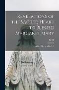 Revelations of the Sacred Heart to Blessed Margaret Mary: And the History of Her Life