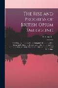 The Rise and Progress of British Opium Smuggling: The Illegality of the East India Company's Monopoly of the Drug, and Its Injurious Effects Upon Indi