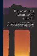 The Assyrian Christians: Report of a Journey Undertaken by Desire of His Grace the Archbishop of Canterbury and His Grace the Archbishop of Yor