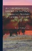 Anthropological Report on the Ibo-speaking Peoples of Nigeria Volume pt.1