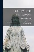 The Exalted Fisherman, a Practical and Devotional Study in the Life and Experiences of the Apostle St. Peter