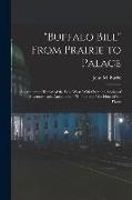 "Buffalo Bill" From Prairie to Palace, an Authentic History of the Wild West, With Sketches, Stories of Adventure, and Anecdotes of "Buffalo Bill," th