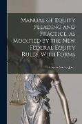 Manual of Equity Pleading and Practice, as Modified by the new Federal Equity Rules, With Forms