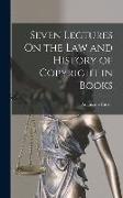 Seven Lectures On the Law and History of Copyright in Books