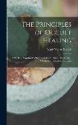 The Principles of Occult Healing: A Working Hypothesis Which Includes All Cures: Studies by a Group of Theosophical Students