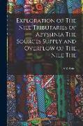 Exploration of The Nile Tributaries of Abyssinia The Sources Supply and Overflow of The Nile The