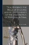 Trial Evidence the Rules of Evidence and of the Conduct of the Examination of Witnesses in Trial