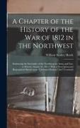 A Chapter of the History of the War of 1812 in the Northwest: Embracing the Surrender of the Northwestern Army and Fort, at Detroit, August 16, 1812