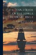 The Hand Book of the Lower Delaware River, Ports, Tides, Pilots, Quarantine Stations, Light-house Service, Life-saving and Maritime Reporting Stations