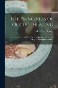 The Principles of Occult Healing: A Working Hypothesis Which Includes All Cures: Studies by a Group of Theosophical Students