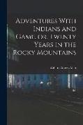 Adventures With Indians and Game, or, Twenty Years in the Rocky Mountains