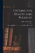 Cycling for Health and Pleasure: An Indispensable Guide to the Successful Use of the Wheel