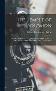The Temple of Solomon: A Review of the Various Theories Respecting Its Form and Style of Architecture.-The Ethics of Art, Two Lectures