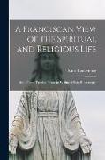 A Franciscan View of the Spiritual and Religious Life: Being Three Treatises From the Writing of Saint Bonaventure