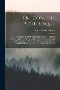 Oregon, the Picturesque: A Book of Rambles in the Oregon Country and in the Wilds of Northern California, Descriptive Sketches and Pictures of