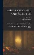Fables, Original and Selected: By the Most Esteemed European and Oriental Authors: With an Introductory Dissertation On the History of Fable, Compris