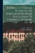 Journal Du Voyage De Michel De Montaigne En Italie Par La Suisse Et L'allemagne En 1580 Et 1581
