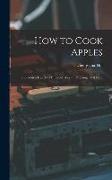 How to Cook Apples: Shown in a Hundred Different Ways of Dressing That Fruit