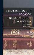 Lectures On the Book of Proverbs, Ed. by J.S. Wardlaw