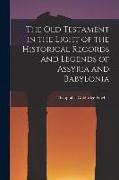 The Old Testament in the Light of the Historical Records and Legends of Assyria and Babylonia