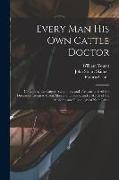 Every man his own Cattle Doctor: Containing the Causes, Symptoms, and Treatment of all the Diseases Incident to Oxen, Sheep, and Swine, and a Sketch o