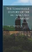 The Remarkable History of the Hudson's Bay Company: Including That of the French Furtraders of North-Western Canada and of the North West, XY, and Ast