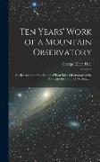 Ten Years' Work of a Mountain Observatory: A Brief Account of the Mount Wilson Solar Observatory of the Carnegie Institution of Washington