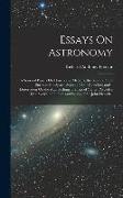 Essays On Astronomy: A Series of Papers On Planets and Meteors, the Sun and Sun-Surrounding Space, Stars and Star Cloudlets, and a Disserta