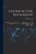 Course of Civil Engineering: Comprising Plane Trigonometry, Surveying, and Levelling. With Their Application to the Construction of Common Roads, R