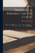 Prophecy, a Preparation for Christ: Eight Lectures Preached Before the University of Oxford, in the Year Mdccclxix., On the Bampton Foundation