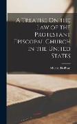 A Treatise On the Law of the Protestant Episcopal Church in the United States