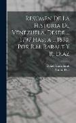 Resúmen De La Historia De Venezuela, Desde ... 1797 Hasta ... 1830, Por R.M. Baralt Y R. Diaz
