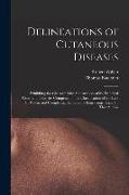 Delineations of Cutaneous Diseases: Exhibiting the Characteristic Appearances of the Principal Genera and Species Comprised in the Classification of t