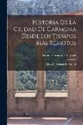 Historia De La Ciudad De Carmona Desde Los Tiempos Mas Remotos: Hasta El Reinado De Carlos I