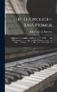 The Thorough-bass Primer: Containing Explanations And Examples Of The Rudiments Of Harmony, Comprising The Fifty Preliminary Exercises From the