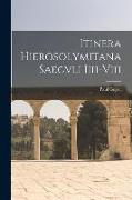 Itinera Hierosolymitana Saecvli Iiii-Viii