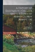 A History of Dartmouth College and the Town of Hanover, New Hampshire, Volume 1